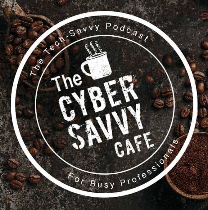 The Cyber Savvy Cafe, the tech-savvy podcast for busy professionals.